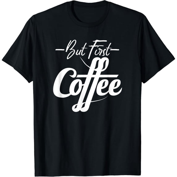 But First Coffee Caffeine lover perfect funny gift t shirt