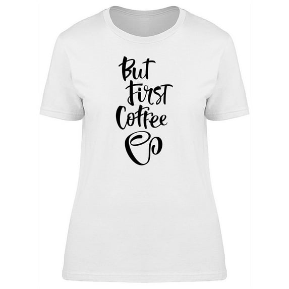 But First Coffee Cool Mug T-Shirt Women -Image by Shutterstock, Female Small