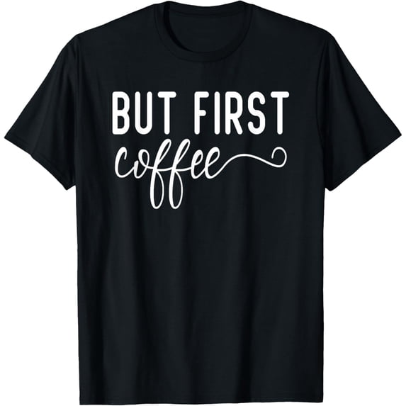 But First Coffee Funny Coffee Lover T-Shirt