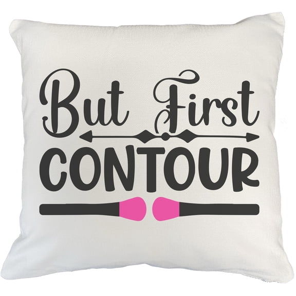 But First Contour, Beautician Quote - Beauty Themed Merch for Makeup Artist or Cosmetologist, Gift for Makeup Lovers, Pillow Cover, White 18X18 IN