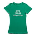 thumbnail image 1 of But First Egg Nog Funny Food Quote Women Kelly Green T-Shirt, Female x-Large, 1 of 2
