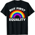 thumbnail image 1 of But First Equality Funny LGBT Rainbow Homosexual Cool Humor T-Shirt, 1 of 4