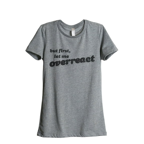 But First Let Me Overreact Women's Fashion Relaxed T-Shirt Tee Heather Grey X-Large