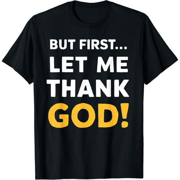 But First Let Me Thank God T-Shirt T-Shirt mens t shirt,black,women,funny,misfits,men,journey