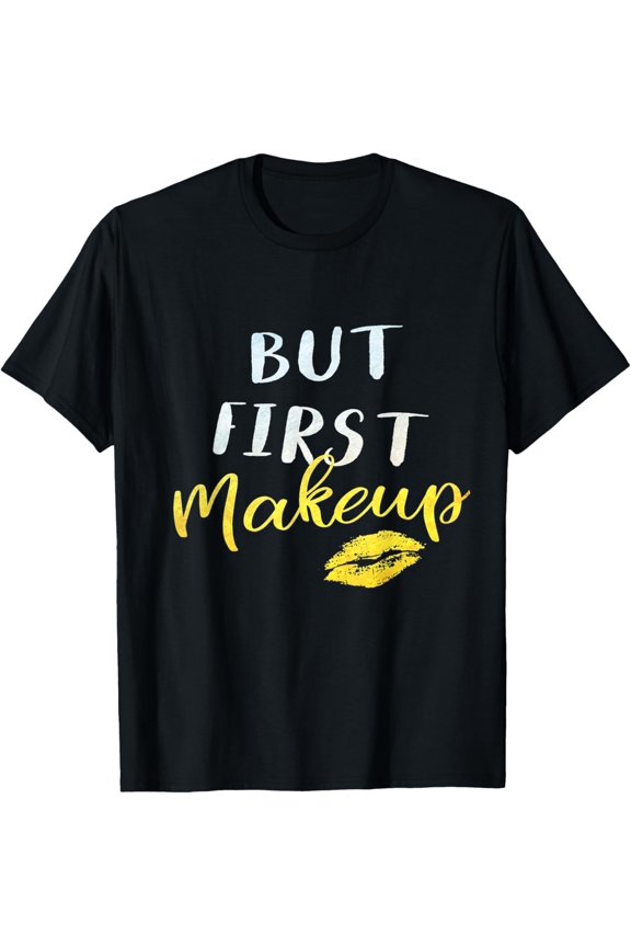 But First Makeup Cosmetology T-Shirt