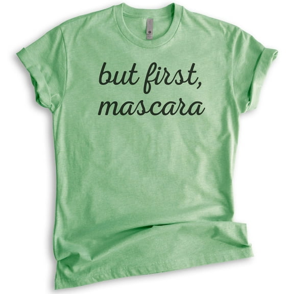 But First Mascara T-shirt, Unisex Women's Shirt, Make-up Shirt, Heather Apple Green, X-Small