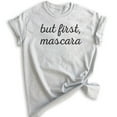 thumbnail image 1 of But First Mascara T-shirt, Unisex Women's Shirt, Make-up Shirt, Heather Ash, Large, 1 of 6