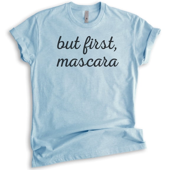 But First Mascara T-shirt, Unisex Women's Shirt, Make-up Shirt, Heather Light Blue, XX-Large
