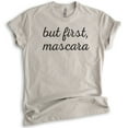 thumbnail image 1 of But First Mascara T-shirt, Unisex Women's Shirt, Make-up Shirt, Light Silk Gray, Medium, 1 of 6
