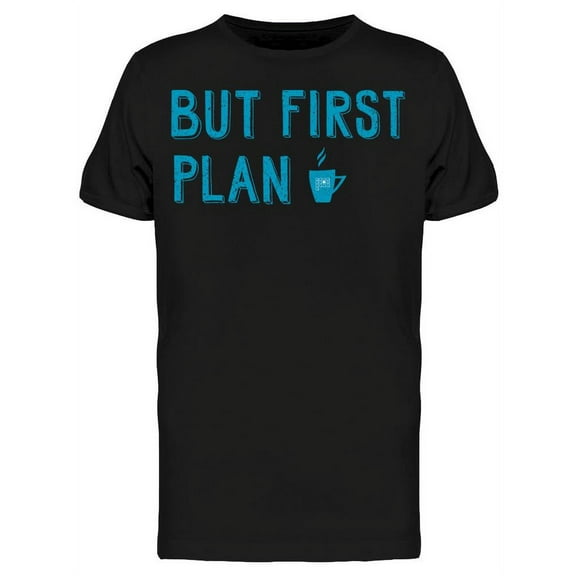 But First My Plan T-Shirt Men -Image by Shutterstock Men T-Shirt, Male Small