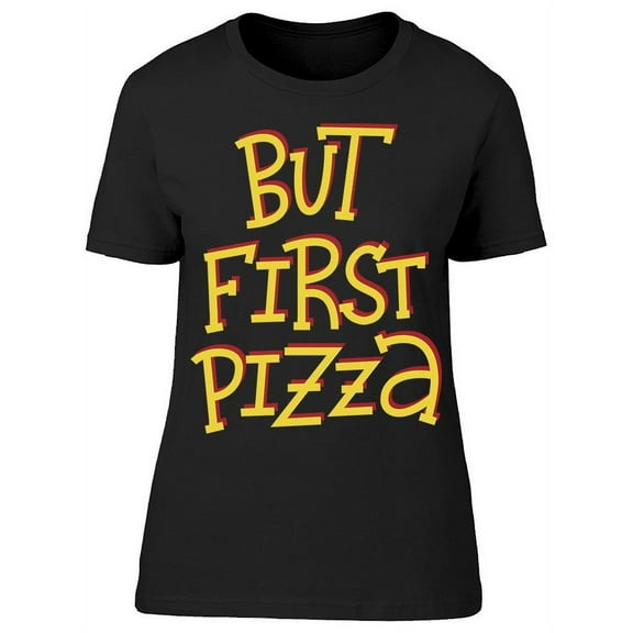 But First Pizza Quote T-Shirt Women -Image by Shutterstock, Female Large