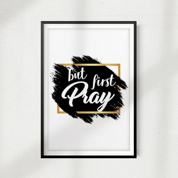 But First Pray 5" x 7" UNFRAMED Print Home Décor, Quote Wall Art