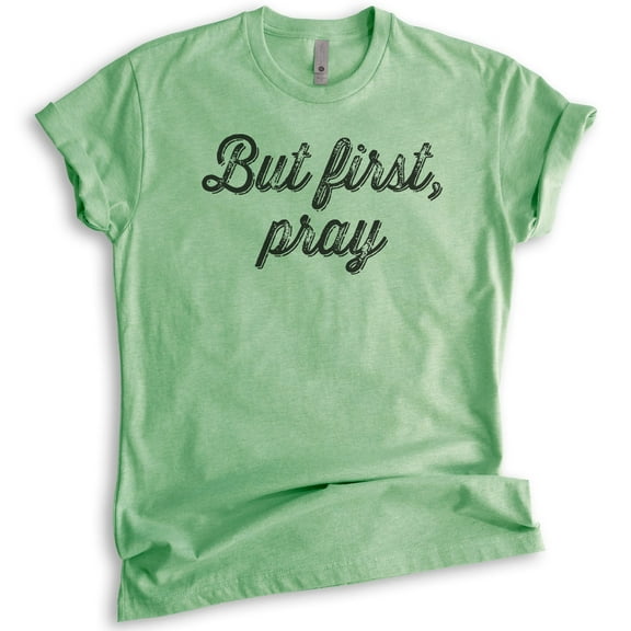 But First Pray Shirt, Unisex Women's Men's Shirt, Cute Religious Shirt, Christian Shirt, Heather Apple Green, Small