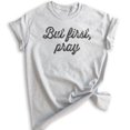 thumbnail image 1 of But First Pray Shirt, Unisex Women's Men's Shirt, Cute Religious Shirt, Christian Shirt, Heather Ash, Medium, 1 of 6