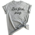 thumbnail image 1 of But First Pray Shirt, Unisex Women's Men's Shirt, Cute Religious Shirt, Christian Shirt, Heather Gray, Large, 1 of 6