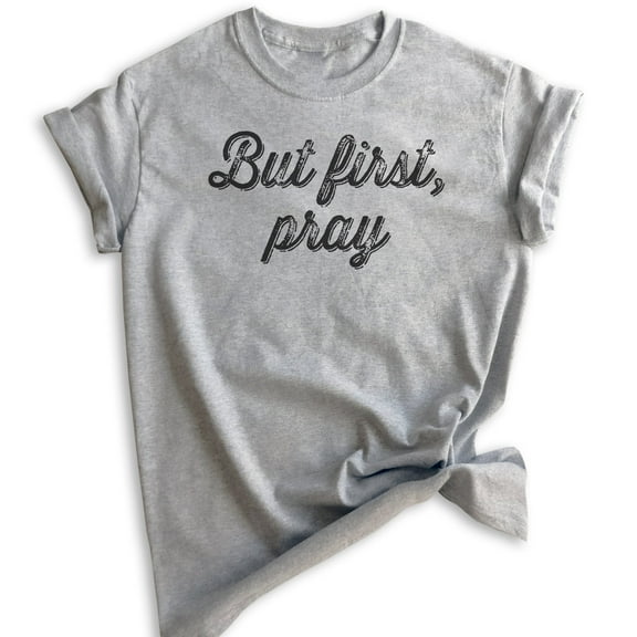 But First Pray Shirt, Unisex Women's Men's Shirt, Cute Religious Shirt, Christian Shirt, Heather Gray, Medium