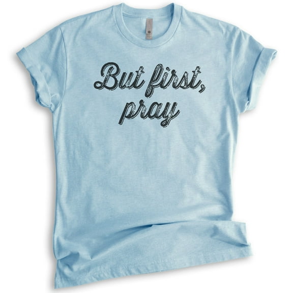 But First Pray Shirt, Unisex Women's Men's Shirt, Cute Religious Shirt, Christian Shirt, Heather Light Blue, Medium