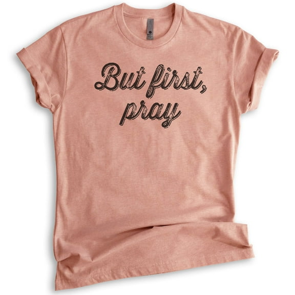 But First Pray Shirt, Unisex Women's Men's Shirt, Cute Religious Shirt, Christian Shirt, Heather Sunset, X-Small