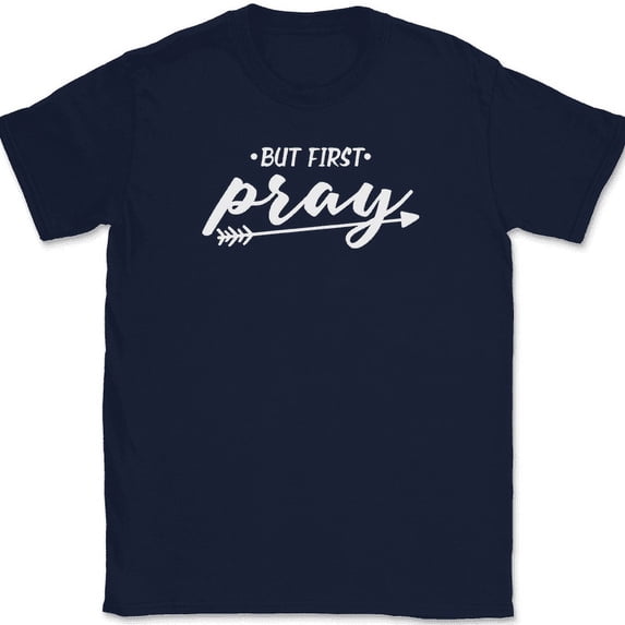 But First Pray T-Shirt Christian Worship Praise Jesus God Bible Tee - Navy, M