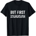 thumbnail image 1 of But First Sourdough Funny Bread Baker Bake Shop Baking T-Shirt, 1 of 4