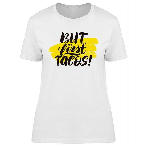 But First Tacos Graphic T-Shirt Women -Image by Shutterstock, Female Medium