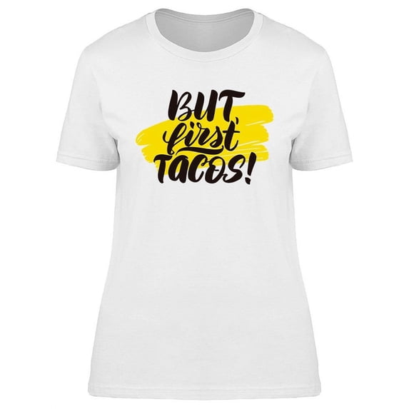 But First Tacos Graphic T-Shirt Women -Image by Shutterstock, Female XX-Large