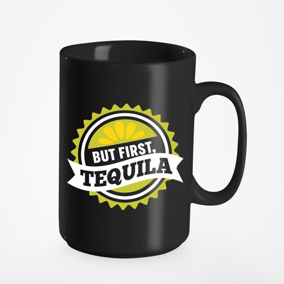 But First, Tequila, Black 15oz Ceramic Mug