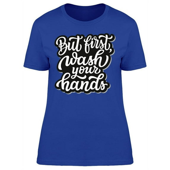 But First, Wash Your Hands T-Shirt Women -Image by Shutterstock, Female x-Large