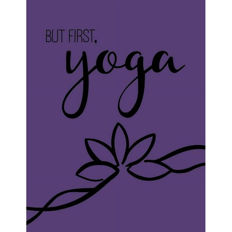 But First, Yoga; Yoga Journal/Yoga Gifts For Women : Lined Yoga Quote  Notebook/Diary/Journal; Cute Gifts For Yoga Lovers