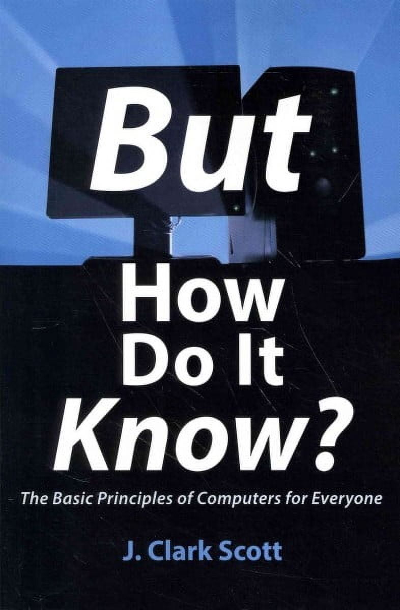 But How Do It Know?: The Basic Principles of Computers for Everyone ...