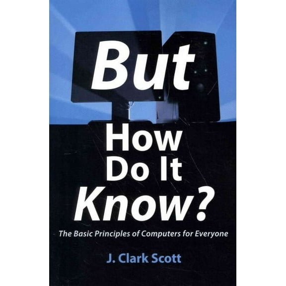 But How Do It Know?: The Basic Principles of Computers for Everyone (Paperback)