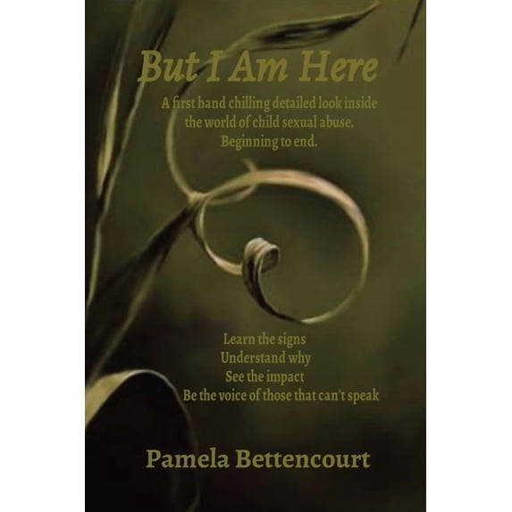 But I Am Here: A first hand chilling detailed look inside the world of child sexual abuse. Beginning to end., (Paperback)