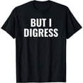 thumbnail image 1 of But I Digress Funny T-Shirt, 1 of 3