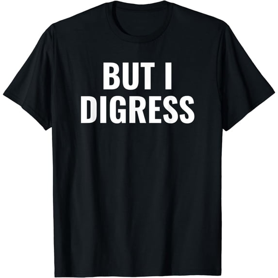 But I Digress Funny T-Shirt