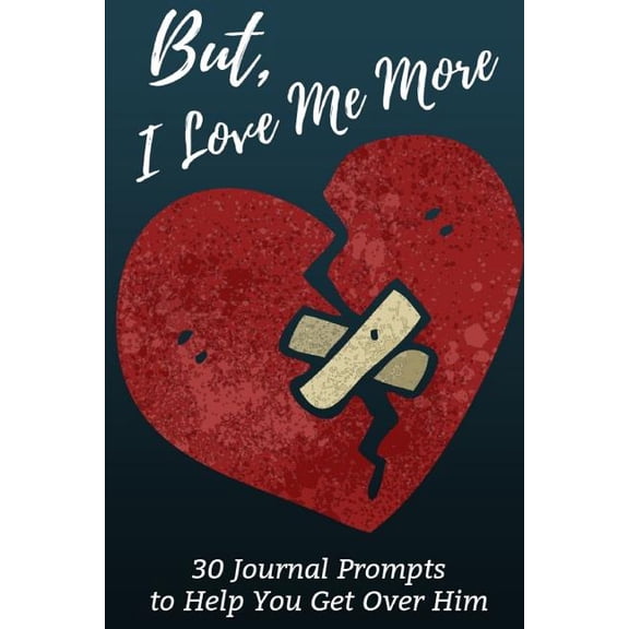 But, I Love Me More: 30 Prompts To Help You Get Over Him Paperback 1724115782 9781724115782 Sophia Louise