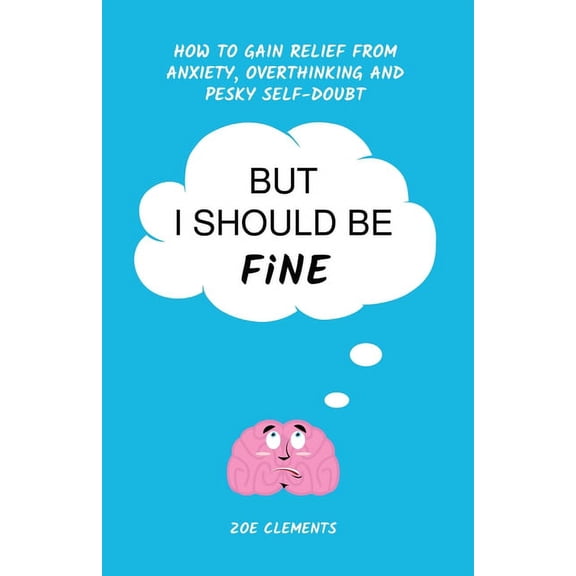But I Should Be Fine: How to gain relief from anxiety, overthinking and pesky self-doubt, (Paperback)
