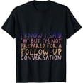 thumbnail image 1 of But I'm Not Prepared For A Follow-up Conversation -- T-Shirt, 1 of 4