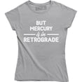 thumbnail image 1 of But Mercury Is In Retrograde , Funny Saying , Astrology Tee Shirt, 1 of 4