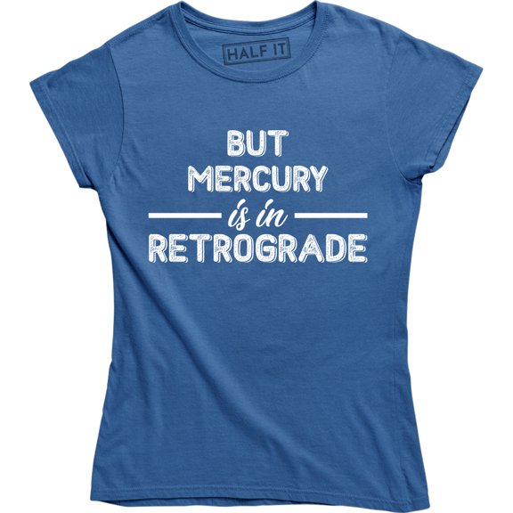 But Mercury Is In Retrograde , Funny Saying , Astrology Tee Shirt