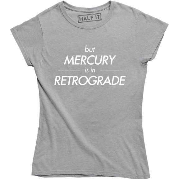 But Mercury Is In Retrograde , Funny Saying , Astrology Women's Tee Shirt