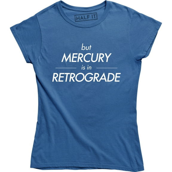 But Mercury Is In Retrograde , Funny Saying , Astrology Women's Tee Shirt