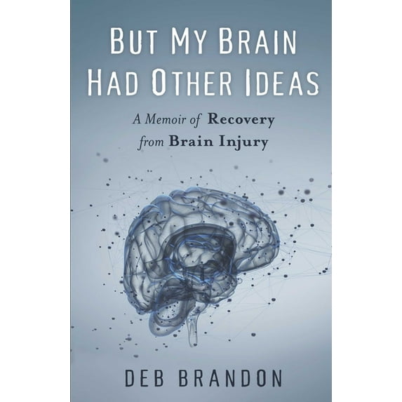 But My Brain Had Other Ideas: A Memoir of Recovery from Brain Injury, (Paperback)