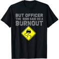 thumbnail image 1 of But Officer The Sign Said Do A Burnout Traffic Funny Car T-Shirt, 1 of 3