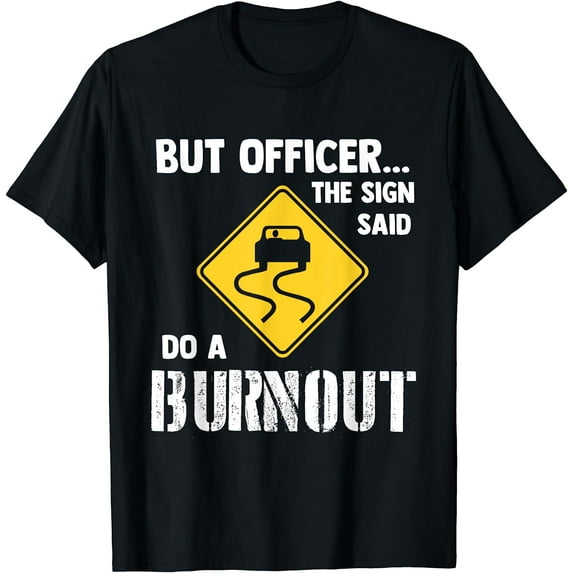But Officer the Sign Said Do a Burnout - Funny Car T-Shirt Black 3X-Large