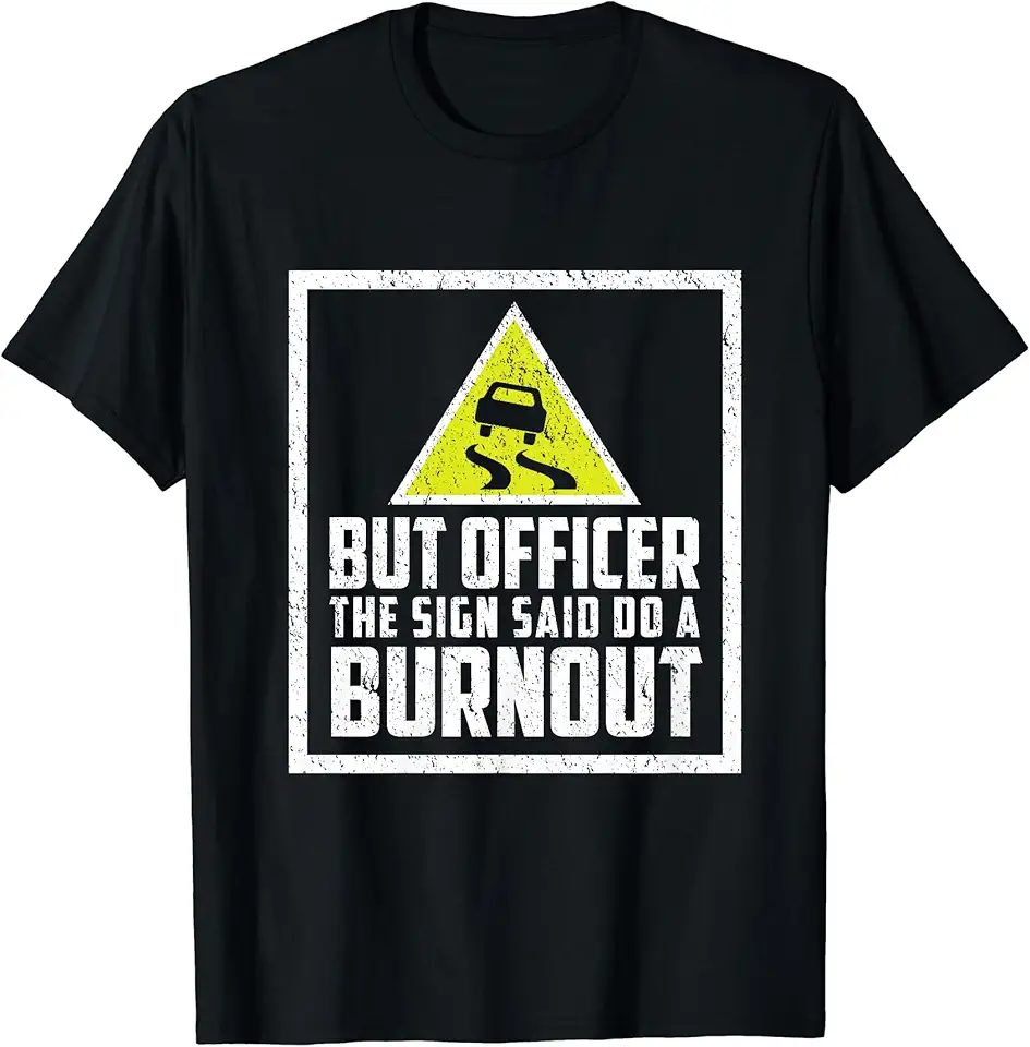 But Officer the Sign Said Do a Burnout Funny Car T-Shirt - Walmart.com
