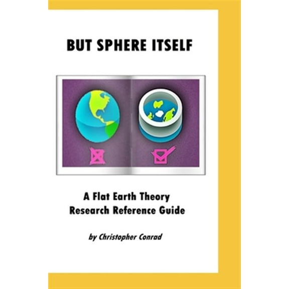 But Sphere Itself: An examination of Flat Earth Theory