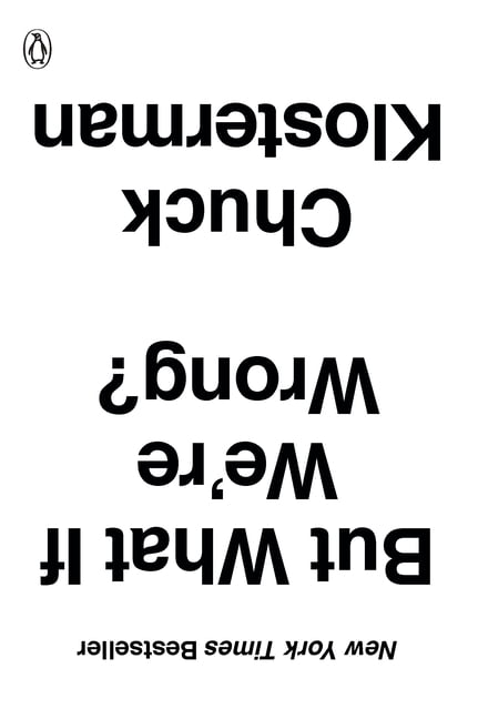 CHUCK KLOSTERMAN But What If We're Wrong?: Thinking about the Present as If It Were the Past