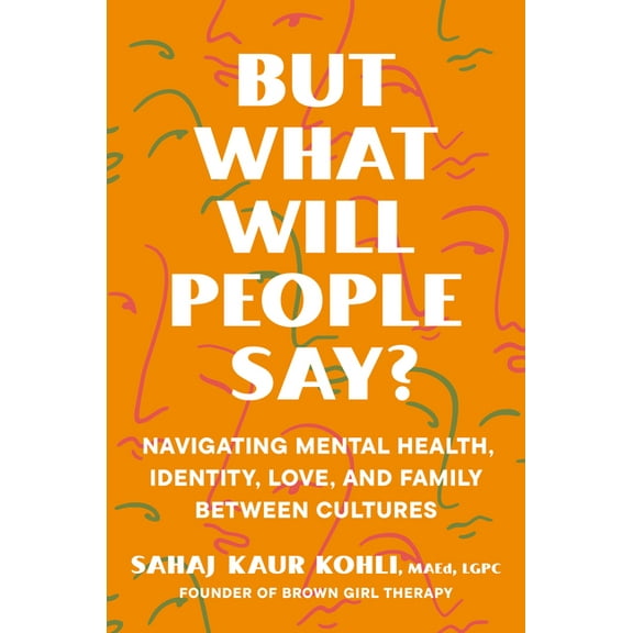 But What Will People Say?: Navigating Mental Health, Identity, Love, and Family Between Cultures, (Hardcover)