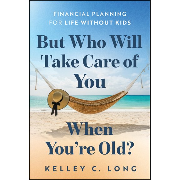 But Who Will Take Care of You When You're Old?: Financial Planning for Life Without Kids, (Hardcover)