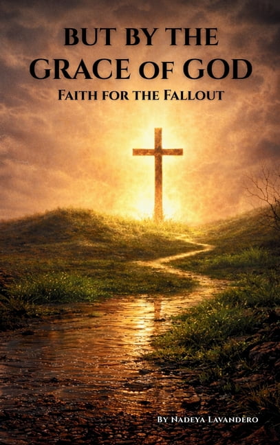 But by the Grace of God: Faith for the Fallout, (Hardcover)